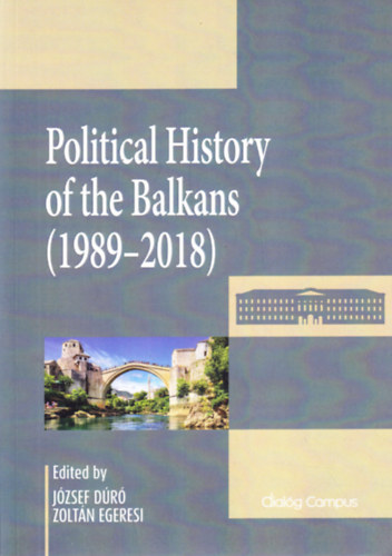 Zoltán Egeresi (szerk.) Dúró József (Szerk.) - Political History of the Balkans (1989-2018)