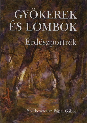 Pápai Gábor (szerk) - 6 kötet a "Gyökerek és lombok. Erdészportrék" sorozatból 1, 2, 3, 4, 6. 8. (Össz. 6 db)