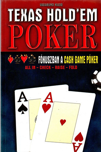Vg Csaba - Texas Hold'em Poker - Fkuszban a Cash game pker (All in-Check-Raise-Fold)