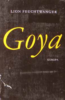 Lion Feuchtwanger - Goya - A megismers gytrelmes tja