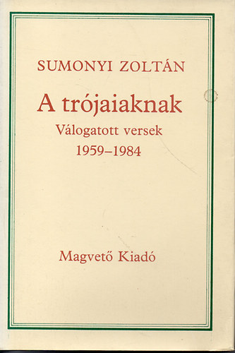 Sumonyi Zoltn - A trjaiaknak (vlogatott versek 1959-1984)