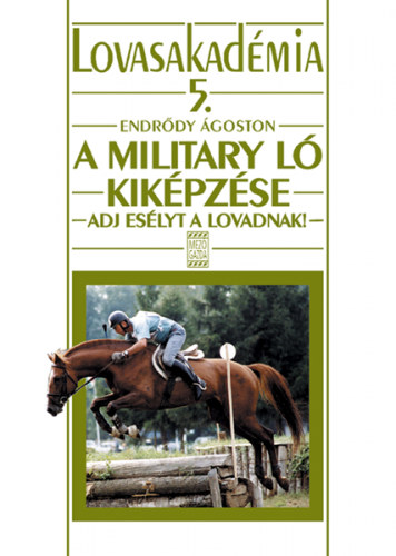 Endrődy Ágoston - A military ló kiképzése - Adj esélyt a lovadnak!