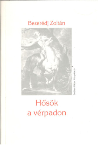 Bezerédi Zoltán - Hősök a vérpadon