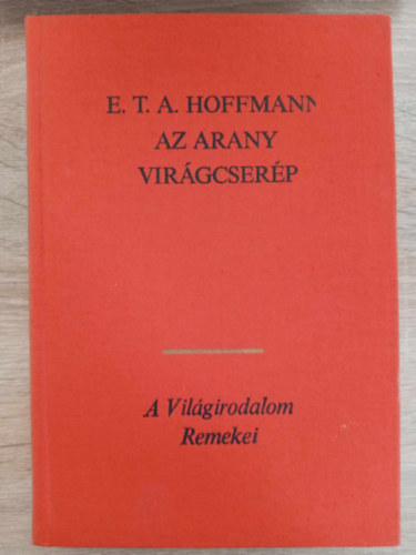 Halász Előd E. T. A. Hoffmann (szerk.) - Az arany virágcserép - Válogatott novellák (Don Juan - Meseszerű történet, amely egy rajongó utasemberrel esett meg / A homokember / Kis Zaches, más néven Cinóber / Signor Formica / Brambilla hercegnő / Az arany virágcserép)