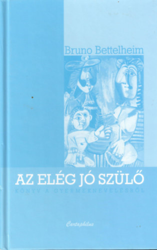Bruno Bettelheim - Az elg j szl - Knyv a gyermeknevelsrl