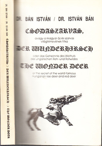 Dr. B�n Istv�n - Csodaszarvas, avagy a magyar �z �s szarvas vil�gh�rnev�nek titka (magyar-angol-n�met nyelv�)