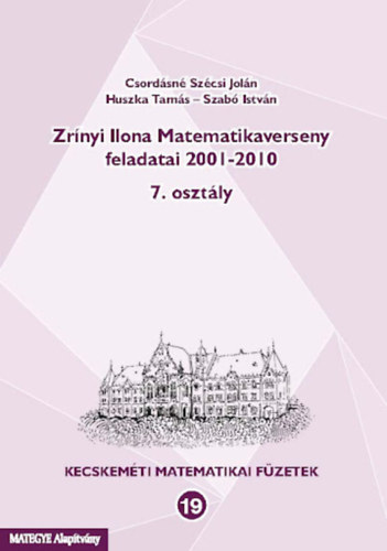 Huszka Tams, Szab Istvn Csordsn Szcsi Joln - Zrnyi Ilona Matematikaverseny feladatai 2001-2010 (7. osztly) - Kecskemti matematikai fzetek 19.