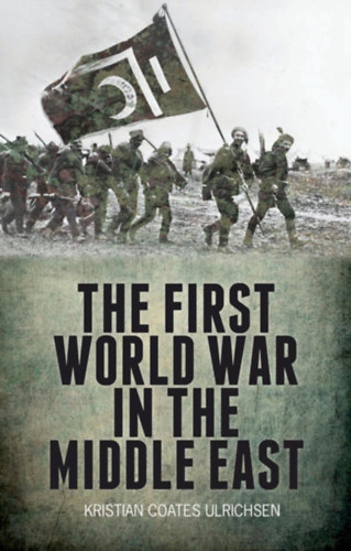 Kristian Coates Ulrichsen - The First World War in the Middle East