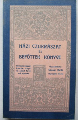 Sárosi Bella \ (összeáll.) - Házi cukrászat és befőttek könyve (Reprint)