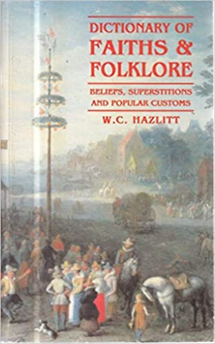 W. C. Hazlitt - Dictionary of Faith and Folklore