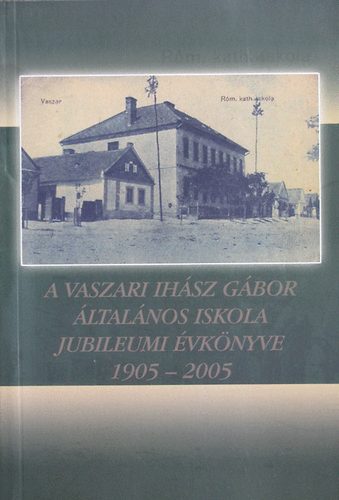 Mezei Zsolt - A Vaszari Ihsz Gbor ltalnos Iskola jubileumi vknyve 1905 - 2005