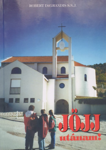 Robert DeGrandis S.S.J. - Jöjj utánam - Bevezetés a Katolikus Karizmatikus Megújulás Vezetésébe