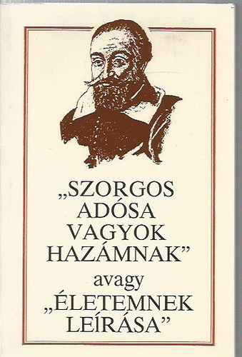 Zalabai Zsigmond (válogatta) - "Szorgos adósa vagyok hazámnak" avagy "Életemnek leírása"