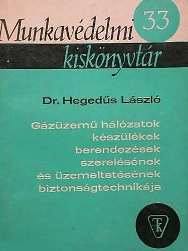 Dr. Heged�s L�szl� (Munkav�delmi kisk�nyvt�r 33) - G�z�zem� h�l�zatok,k�sz�l�kek,berendez�sek szerel�s�nek �s �zemeltet�s�nek