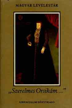 "Szerelmes Orsikm..." -  A Ndasdyak s Szegedi Krs Gspr levelezse - (Magyar Levelestr)