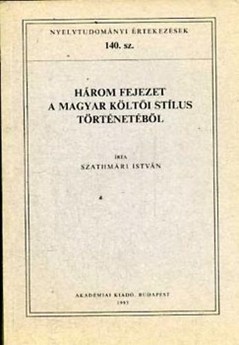 Szathm�ri Istv�n - H�rom fejezet a magyar k�lt�i st�lus t�rt�net�b�l