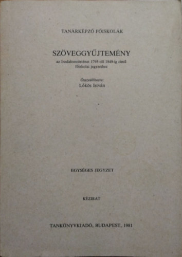 Lőkös István (összeáll.) - Szöveggyűjtemény az Irodalomtörténet 1795-től 1849-ig című főiskolai jegyzethez