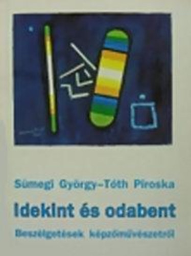 Smegi Gyrgy- Tth Piroska - Idekint s odabent- Beszlgetsek kpzmvszetrl (dediklt)