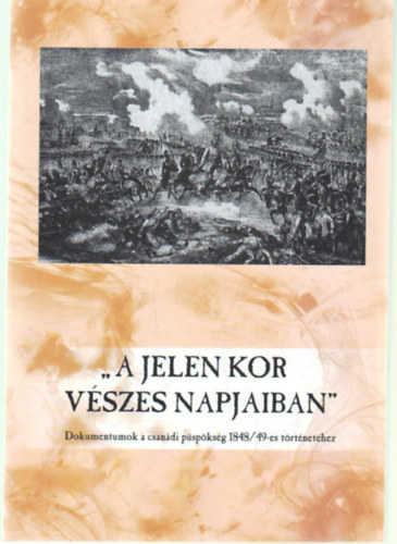 Mikl�s P�ter  (szerk.) - A jelen kor v�szes napjaiban - Dokumentumok a csan�di p�sp�ks�g 1848/89-es t�rt�net�hez