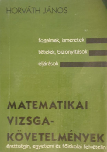 Horv�th J�nos - Matematikai vizsgak�vetelm�nyek �retts�gin, egyetemi �s f�iskolai felv�telin (I-III. egy k�tetben) - Feladatt�rral kieg�sz�tve