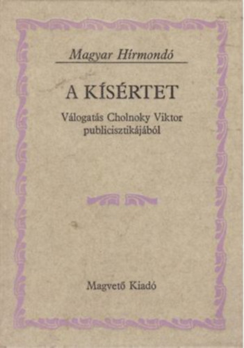 Fbri Anna  (szerk.) - A ksrtet (Magyar Hrmond) (Vlogats Cholnoky Viktor publicisztikjbl)