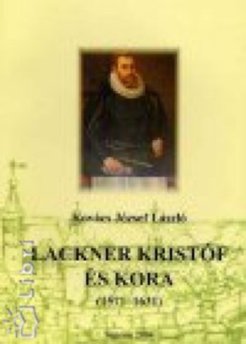 Kovcs Jzsef Lszl - Lackner Kristf s kora 1571-1631