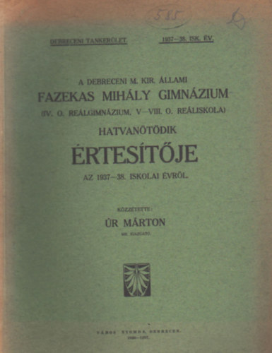 Úr Márton - A Debreceni M. Kir. Állami Fazekas Mihály Gimnázium ( IV. O. Reálgimnázium, V-VIII. O. Reáliskola ) Hatvanötödik értesítője az 1937-38. iskolai évről