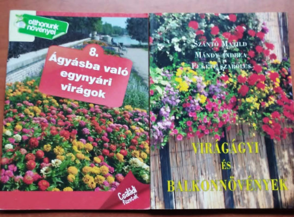 Dr. Sz�nt� Matild, M�ndy Andrea - 2db kerti n�v�nyes k�nyv: �gyasba val� �vel� n�v�nyek+Vir�g�gyi �s balkonn�v�nyek