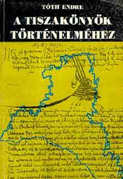 T�th Endre - A Tiszak�ny�k t�rt�nelm�hez