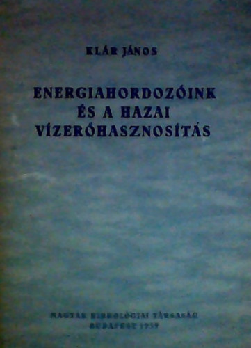 Vitális Sándor Klár János (Lektor), Mosonyi Emil (Lektor), Cukor György (Lektor) - Energiahordozóink és a hazai vízerőhasznosítás