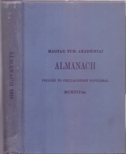 Magyar Tud. Akadmiai Almanach polgri s csillagszati naptrral MCMXVI-ra / A Magyar Tudomnyos Akadmia alapszablyai s gyrendje