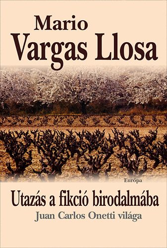 Mario Vargas LLosa - Utaz�s a fikci� birodalm�ba - Juan Carlos Onetti vil�ga