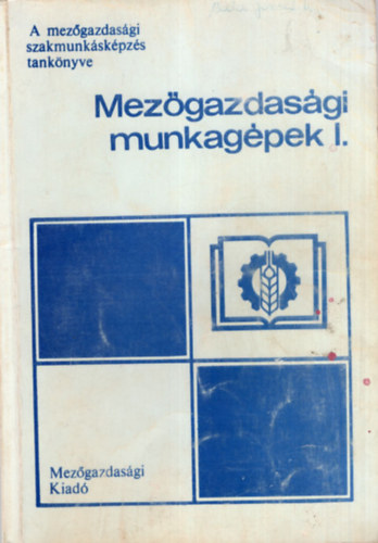 Dr. Apró Attila - Kecskés András - Mezőgazdasági munkagépek I.