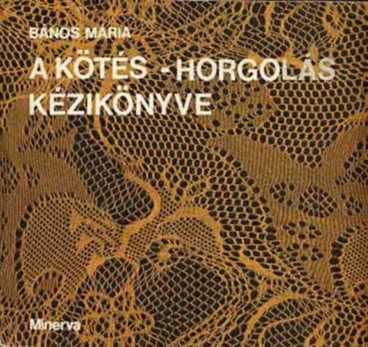 Bános Mária - A kötés-horgolás kézikönyve