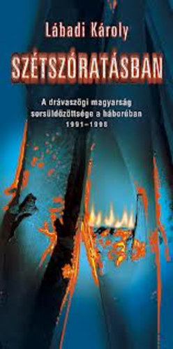 Lbadi Kroly - Sztszratsban- A drvaszgi magyarsg sorsldzttsge a hborban 1991-1998