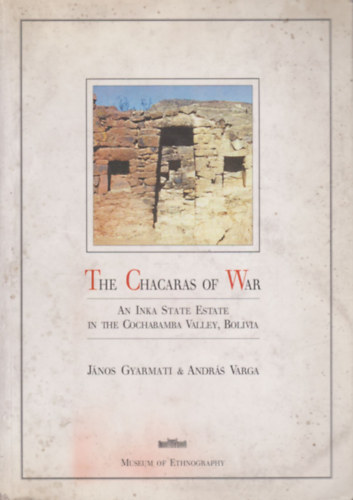 Gyarmati Jnos Varga Andrs - The Chacaras of War - An Inka state estate in the Cochabamba Valley, Bolivia