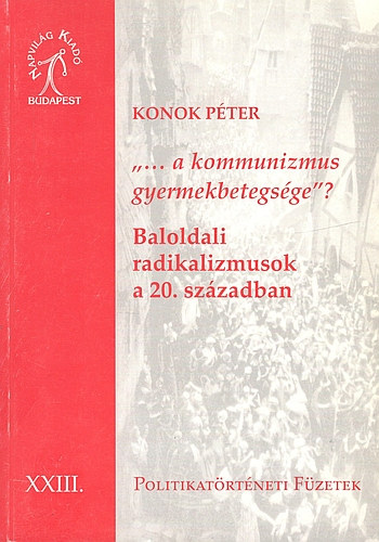 Konok Pter - "... a kommunizmus gyermekbetegsge"? - Baloldali radikalizmusok a 20. szzadban
