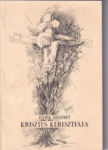 Zsebik Erzsébet - Krisztus keresztfája (Dedikált)