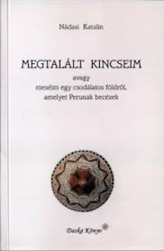 Ndasi Katalin - Megtallt kincseim avagy mesim egy csodlatos fldrl, amelyet Perunak beczek