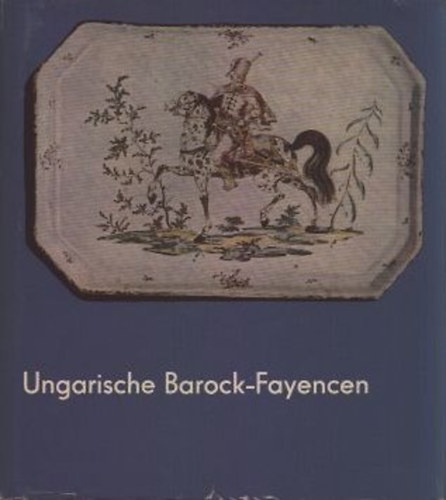 kos Kiss - Ungarische Barock-Fayencen - Aus Holics und Tata