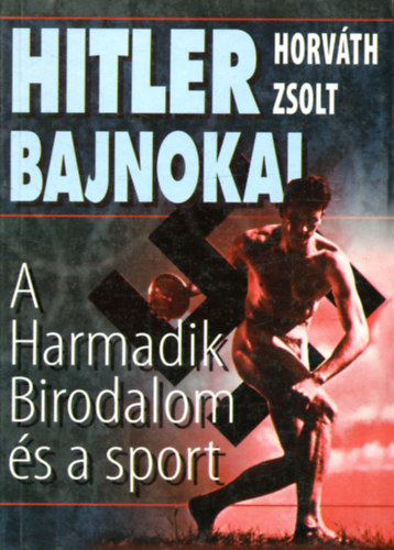 Horv�th Zsolt - Hitler bajnokai-A Harmadik Birodalom �s a sport