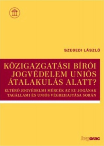 Szegedi Lszl - Kzigazgatsi bri jogvdelem unis talakuls alatt?