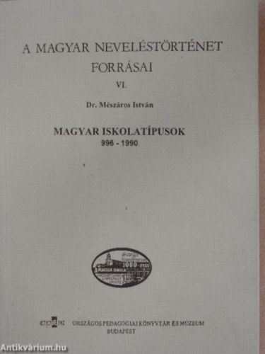 DR. Mszros Istvn - A magyar nevelstrtnet forrsai  VI. - Magyar iskolatpusok 996-1990