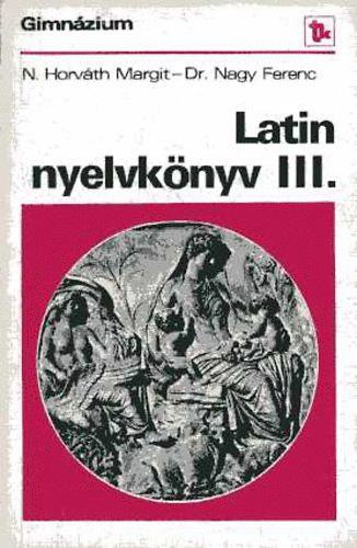 N. Horv�th Margit; dr. Nagy F - Latin nyelvk�nyv III.