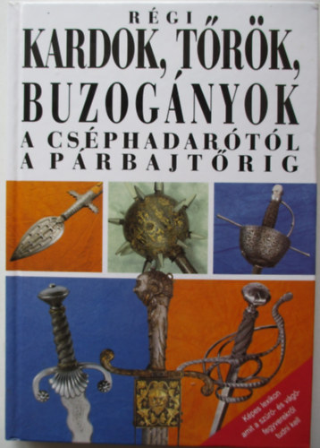 J. Sach - Régi kardok, tőrök, buzogányok a cséphadarótól a párbajtőrig