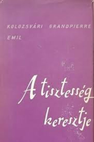 Kolozsv�ri Grandpierre Emil - A tisztess�g keresztje