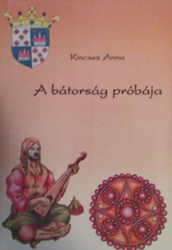Kincses Anna - A bátorság próbája (Mesélő Erdély sorozat I. kötet)