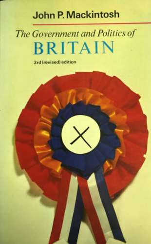 John P. Mackintosh - The Government and Politics of Britain - 3rd (revised) edition