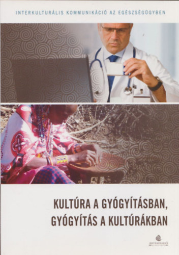 Udvarhelyi �va Tessza  (Szerk.) - Kult�ra a gy�gy�t�sban, gy�gy�t�s a kult�r�kban (Interkultur�lis kommunik�ci� az eg�szs�g�gyben)