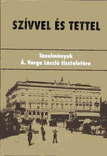 Horvth J. Andrs - Szvvel s tettel - Tanulmnyok . Varga Lszl tiszteletre